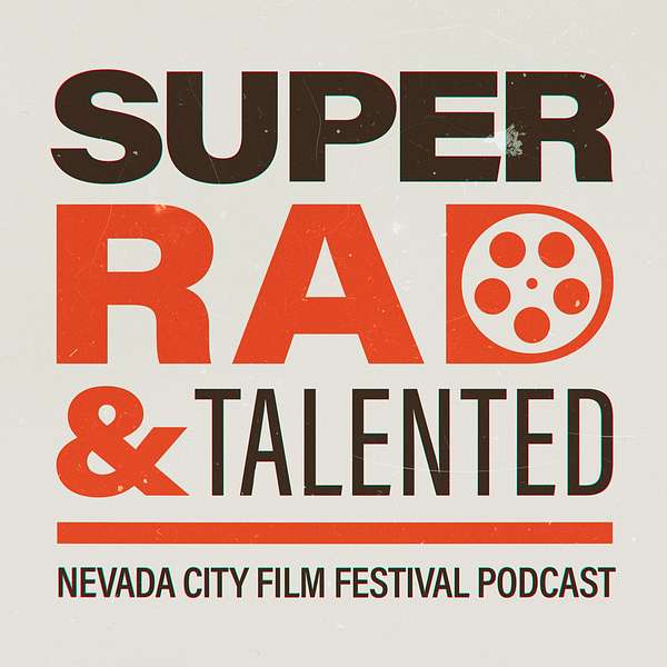 Super Rad & Talented - the Official Podcast of the Nevada City Film Festival  Podcast Artwork Image