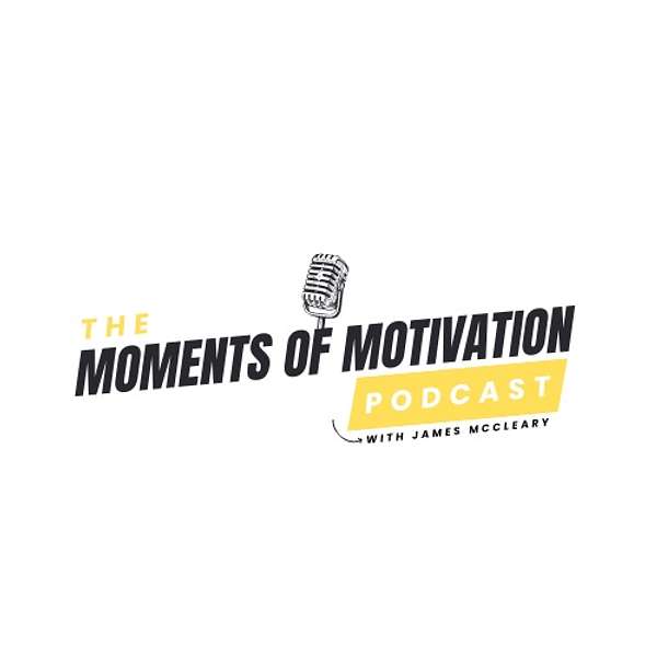 Moments of Motivation Podcast with James Mccleary  Podcast Artwork Image