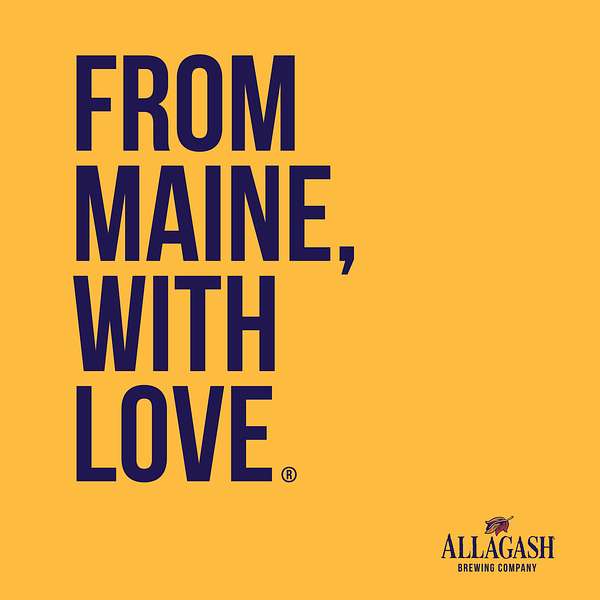 From Maine, With Love - An Allagash Brewing Podcast Podcast Artwork Image