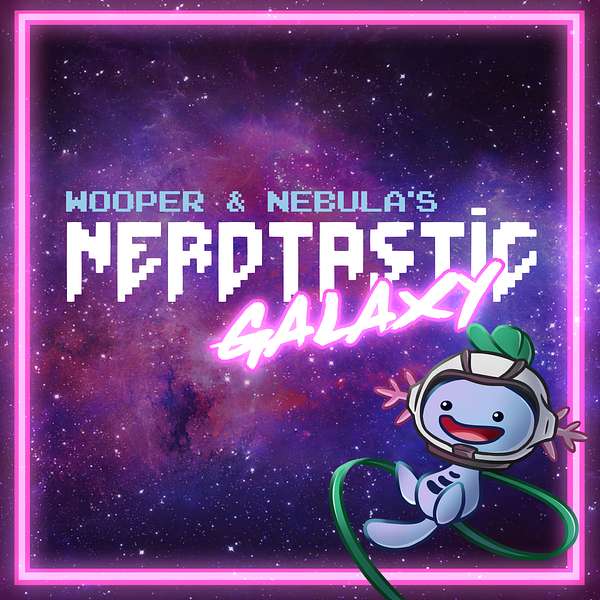 Wooper & Nebula's Nerdtastic Galaxy Podcast Artwork Image