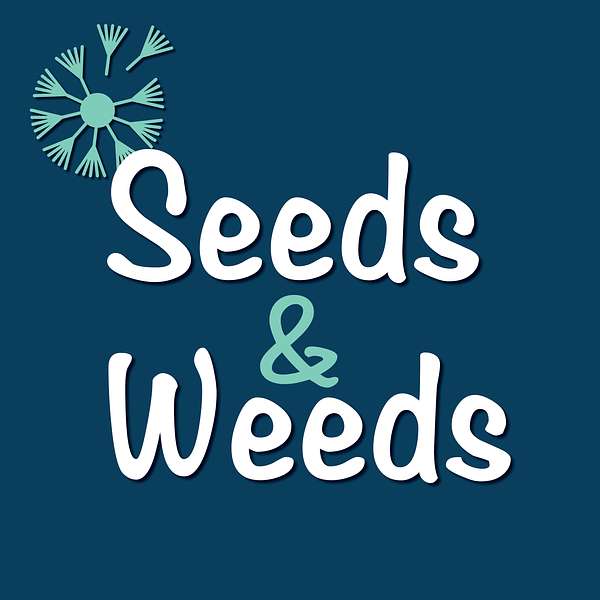 Seeds & Weeds Podcast Podcast Artwork Image