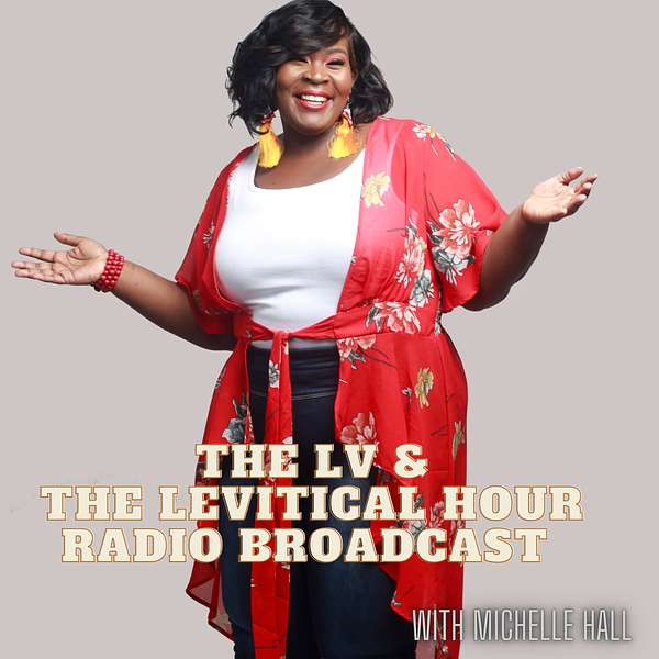 The LV & The Levitical Hour Radio Broadcast with Michelle Hall Podcast Artwork Image