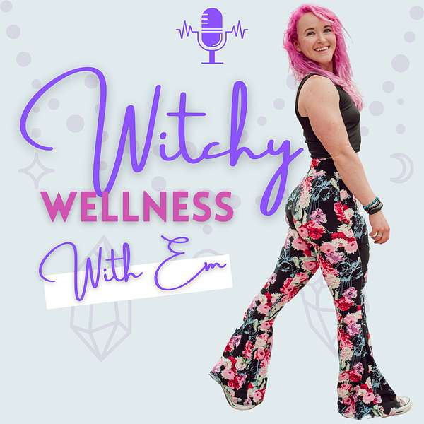 Witchy Wellness with Em Podcast Artwork Image