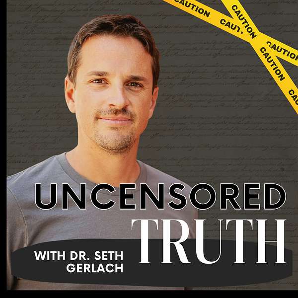 Uncensored Truth with Dr. Seth Gerlach Podcast Artwork Image