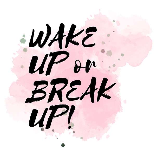 Wake Up or Break Up! Podcast Artwork Image