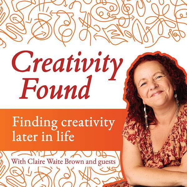 Creativity Found: finding creativity later in life Podcast Artwork Image