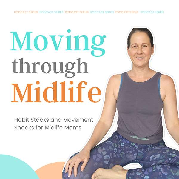Moving through Midlife | Movement Snacks for Midlife Moms, Fitness over 40, Lose the Midsection, and Parenting Teens Podcast Artwork Image