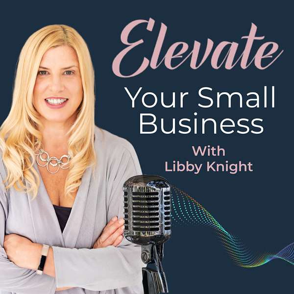 ELEVATE Your Small Business with Libby Knight Podcast Artwork Image