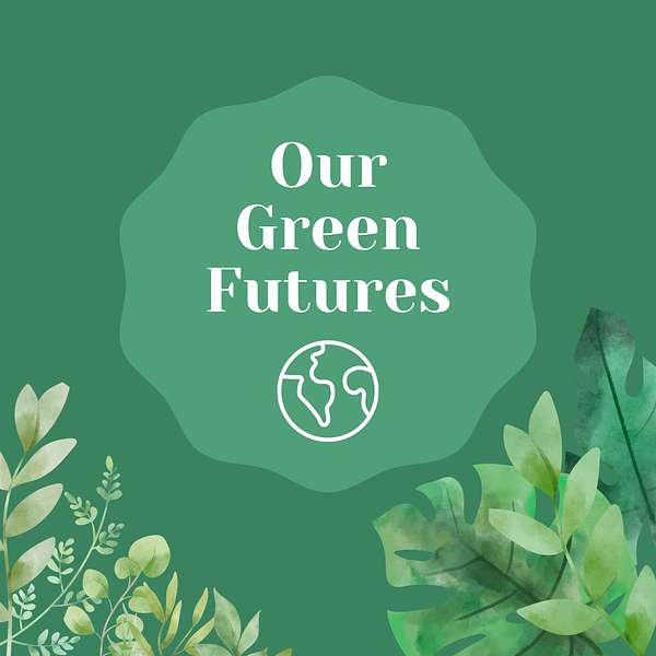 Our Green Futures Podcast Artwork Image