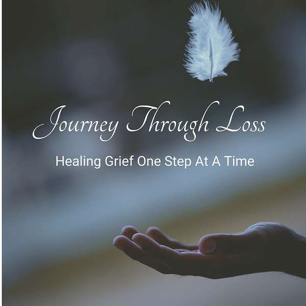 Journey Through Loss - Healing Grief One Step At A Time Podcast Artwork Image