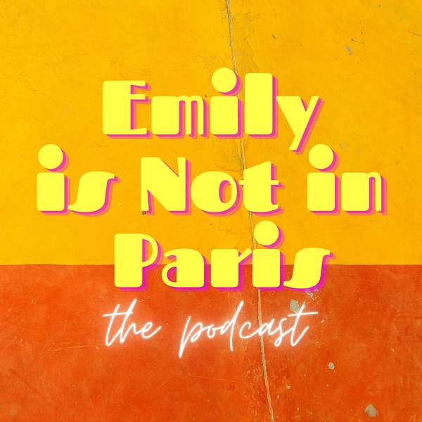 Emily Is Not In Paris: The Podcast Podcast Artwork Image