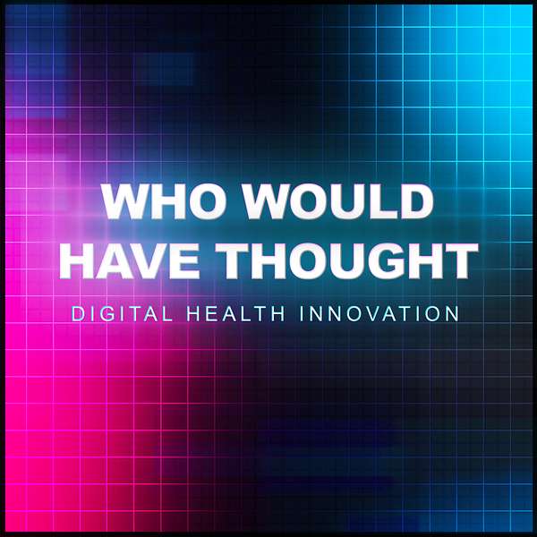 Who Would Have Thought - Digital Health Innovation Podcast Artwork Image