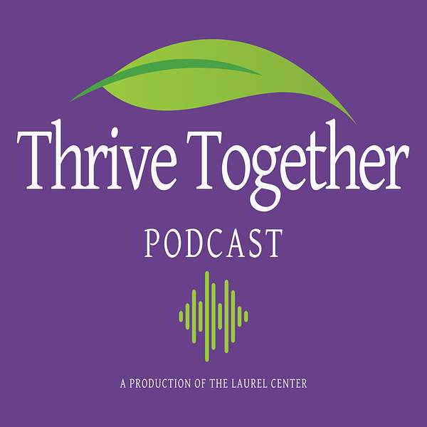 The Laurel Center's Thrive Together Podcast Artwork Image