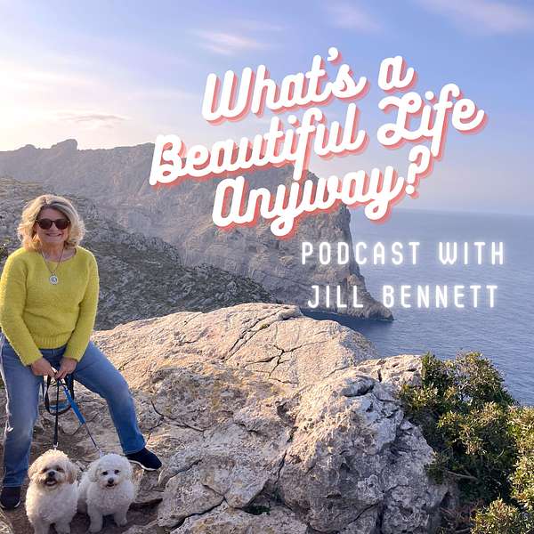 What's a Beautiful Life Anyway? The Podcast with Jill Bennett! Podcast Artwork Image