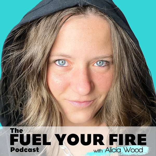 The Fuel Your Fire Podcast with Alicia Wood Podcast Artwork Image