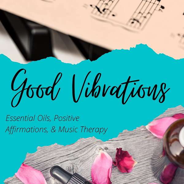 Good Vibrations: Essential Oils, Positive Affirmations, & Music Therapy Podcast Artwork Image