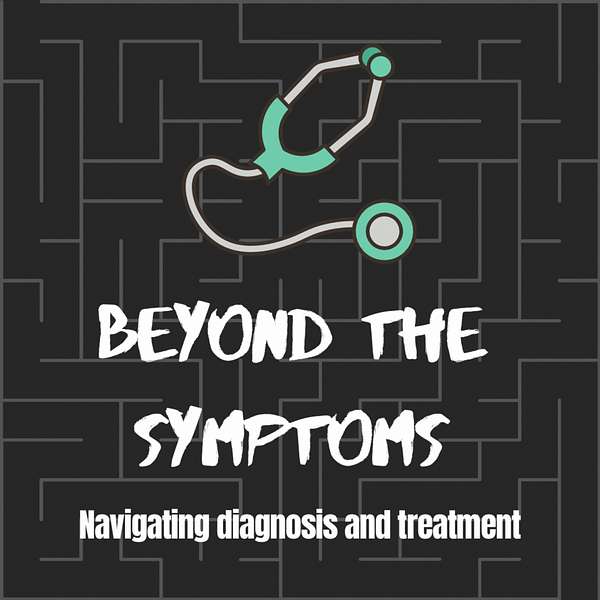 Beyond The Symptoms: Navigating diagnosis and treatment  Podcast Artwork Image