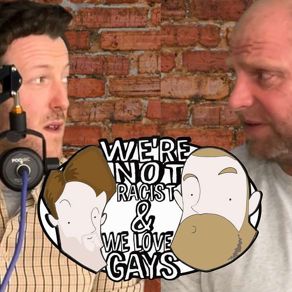 We're Not Racist & We Love Gays Podcast Artwork Image