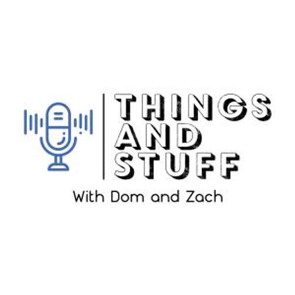 Things And Stuff With Dom And Zach Podcast Artwork Image