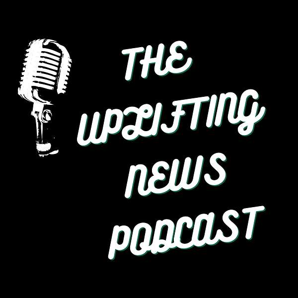 THE UPLIFTING NEWS PODCAST Podcast Artwork Image