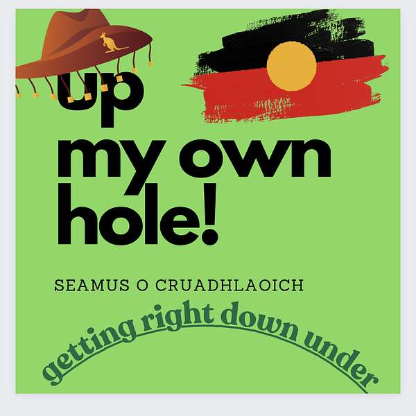 Up My Own Hole ~ Getting Right Down Under Podcast Artwork Image