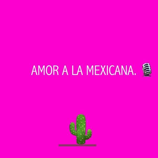AMOR A LA MEXICANA  Podcast Artwork Image