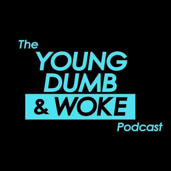 Young Dumb & Woke Podcast Artwork Image