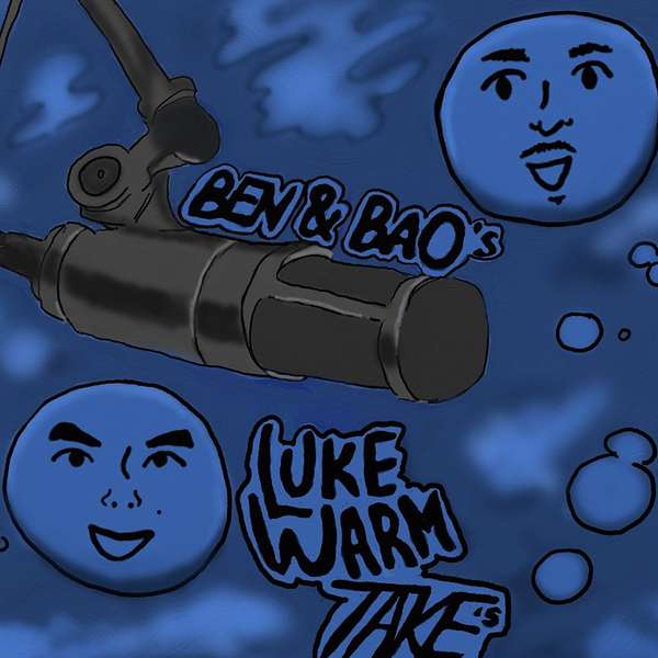 Ben and Bao's Lukewarm Takes Podcast Artwork Image