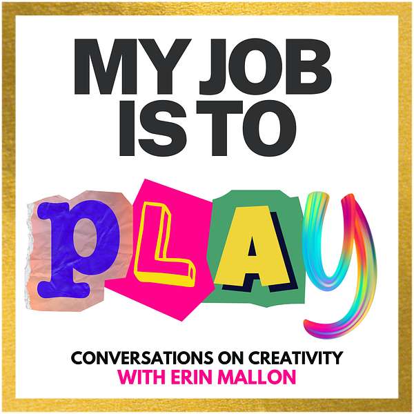 My Job is to Play (Conversations on Creativity with Erin Mallon) Podcast Artwork Image