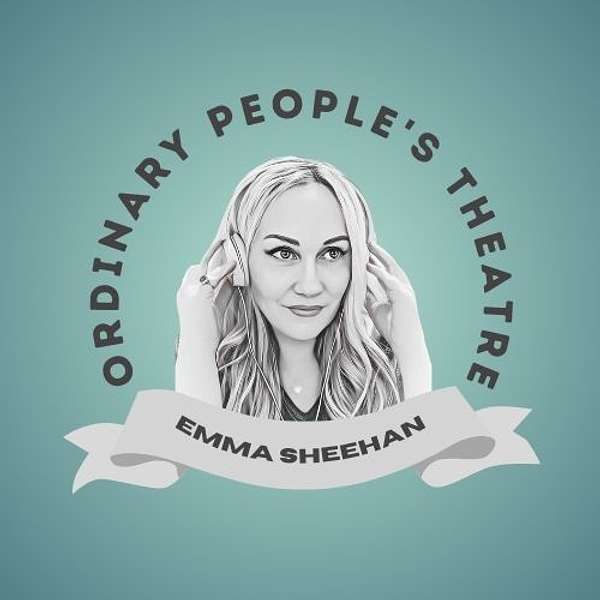 Ordinary People's Theatre - Emma Sheehan Podcast Artwork Image