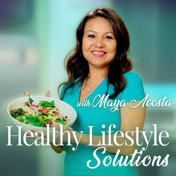 Healthy Lifestyle Solutions with Maya Acosta Podcast Artwork Image