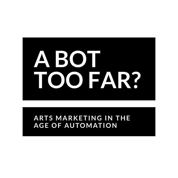 A Bot Too Far? Arts Marketing in the Age of Automation Podcast Artwork Image