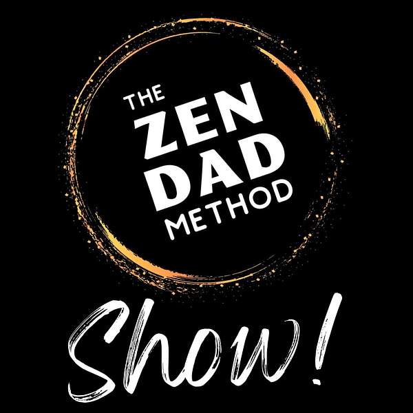 The ZEN DAD Method Show!  Podcast Artwork Image