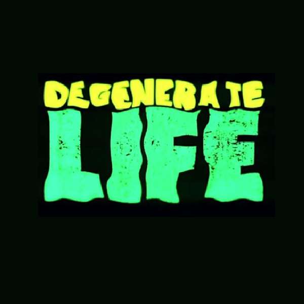 The Degenerate Life Podcast Podcast Artwork Image