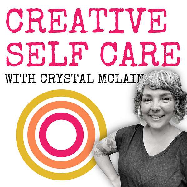 Creative Self Care With Crystal McLain Podcast Artwork Image