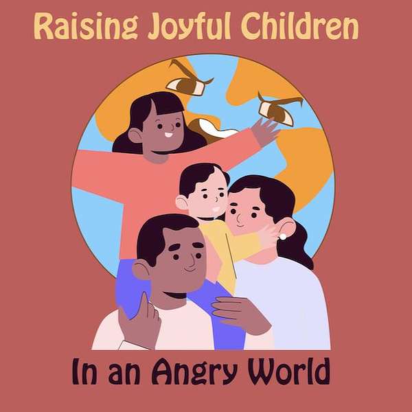 Raising Joyful Children In An Angry World Podcast Artwork Image