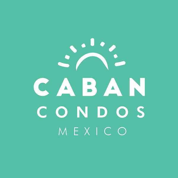 Caban Condos Mexico Podcast Artwork Image