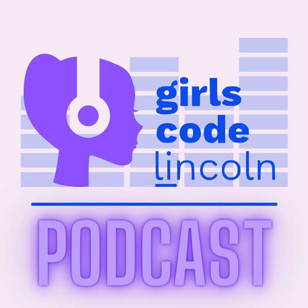The Girls Code Lincoln Podcast Podcast Artwork Image