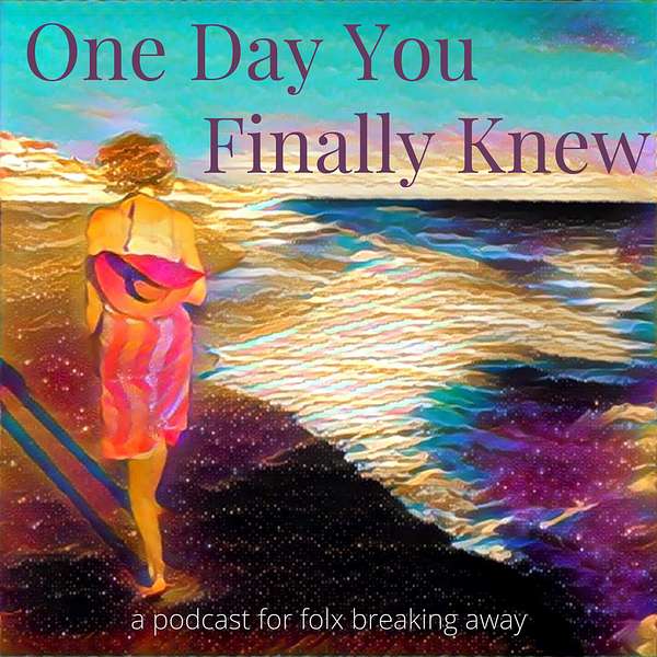 One Day You Finally Knew: For Folx Breaking Away  Podcast Artwork Image
