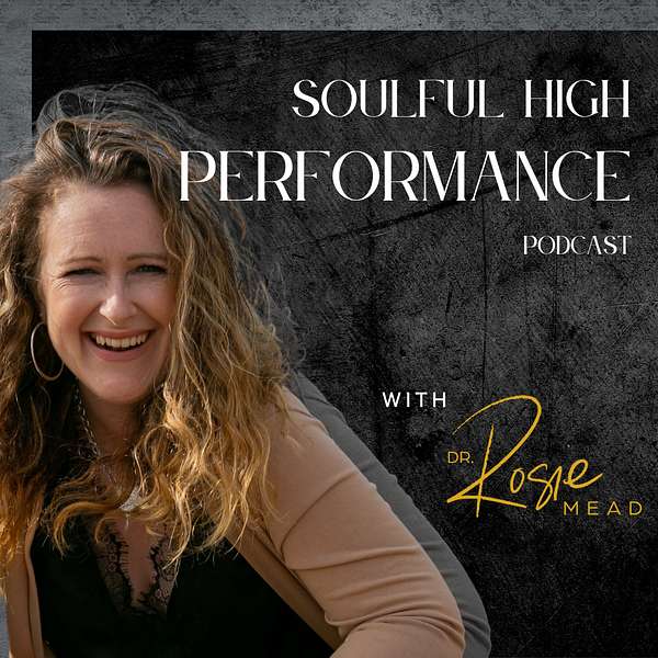 Soulful High Performance with Dr Rosie Mead Podcast Artwork Image