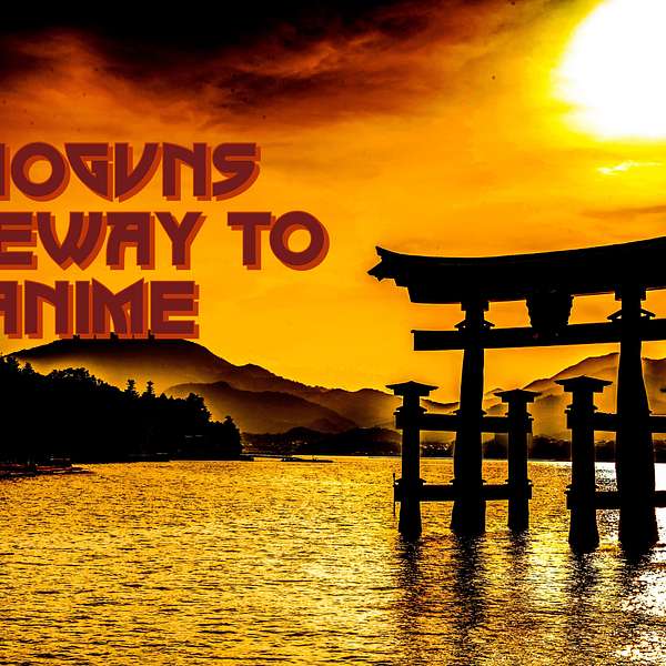 Shoguns Gateway to Anime Podcast Podcast Artwork Image