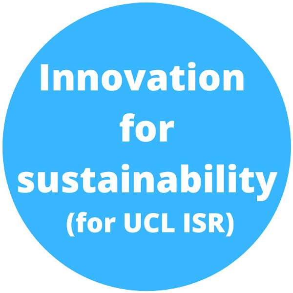 Innovation for sustainability (for UCL Institute for Sustainable Resources Masters) Podcast Artwork Image