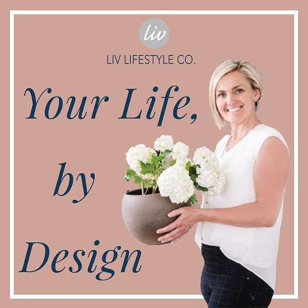 Your Life by Design - Liv Lifestyle Co.  Podcast Artwork Image