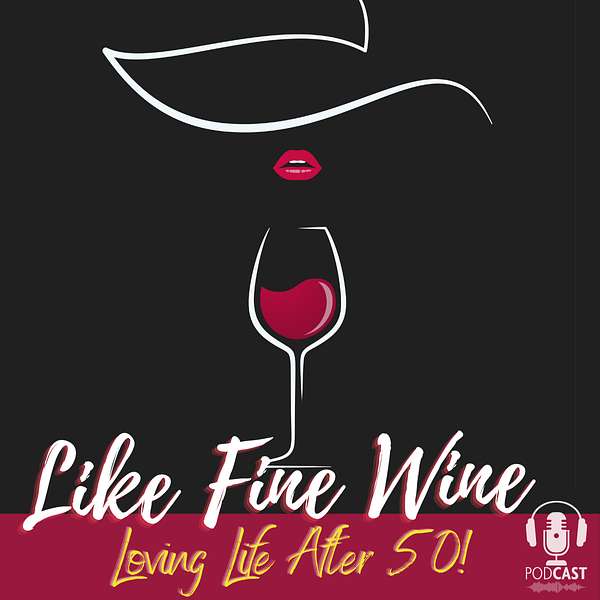 Like Fine Wine - Loving Life After 50 Podcast Artwork Image