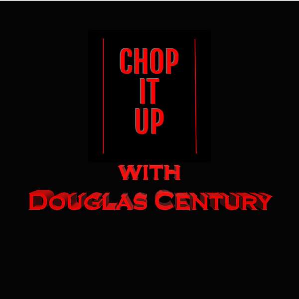 Chop It Up - With Douglas Century Podcast Artwork Image