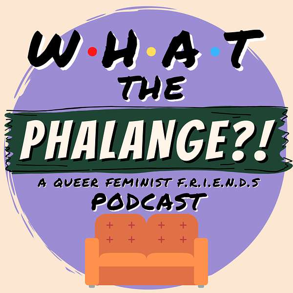 What The Phalange?! | A Queer Feminist Friends (TV Show) Podcast Podcast Artwork Image