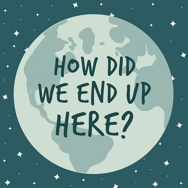 How Did We End Up Here?  Podcast Artwork Image
