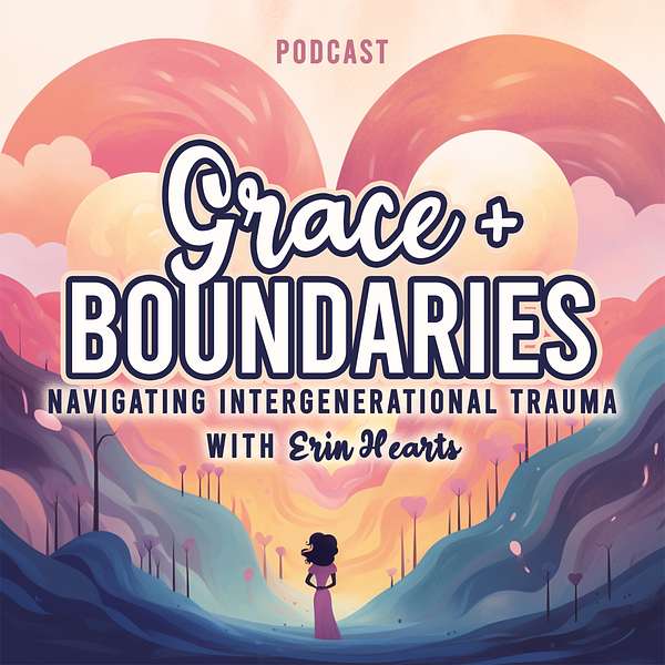 Grace + Boundaries: Navigating Intergenerational Trauma with Erin Hearts Podcast Artwork Image