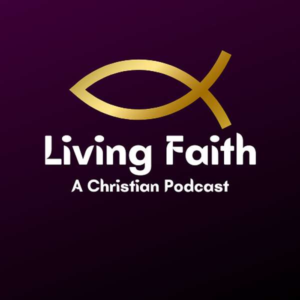 Living Faith: A Christian Podcast Podcast Artwork Image