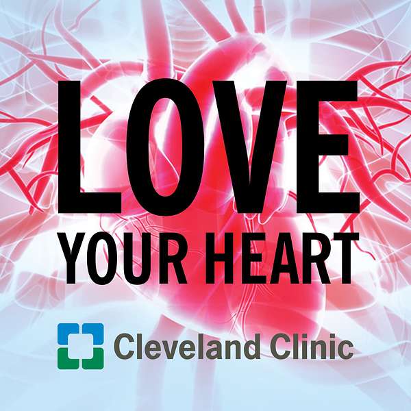 Love Your Heart: A Cleveland Clinic Podcast Podcast Artwork Image